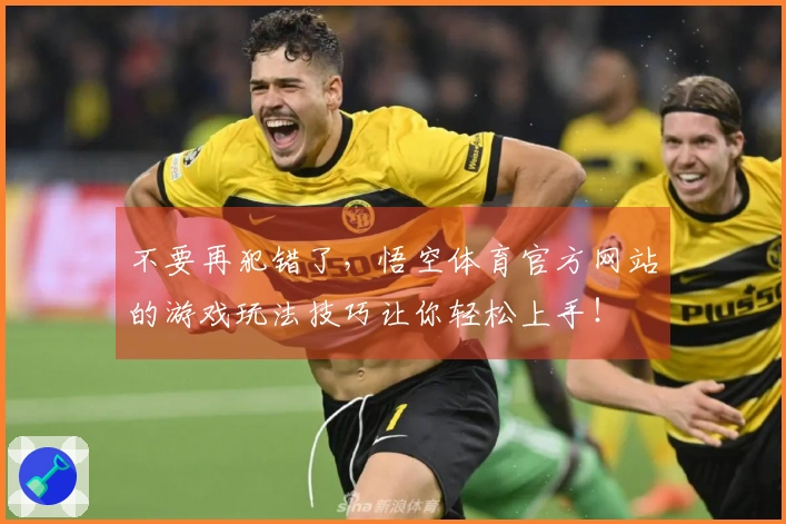 不要再犯错了，悟空体育官方网站的游戏玩法技巧让你轻松上手！