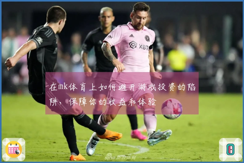 在mk体育上如何避开游戏投资的陷阱，保障你的收益和体验
